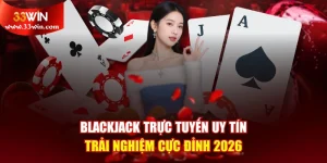Blackjack Trực Tuyến Uy Tín - Trải Nghiệm Cực Đỉnh 2026